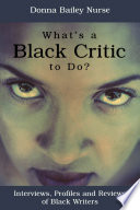 What's a Black critic to do? interviews, profiles, and reviews of Black writers /