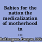 Babies for the nation the medicalization of motherhood in Quebec, 1910-1970 /