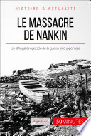 Le massacre de Nankin : un effroyable épisode de la guerre sino-japonaise /