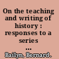 On the teaching and writing of history : responses to a series of questions /