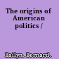 The origins of American politics /