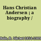 Hans Christian Andersen ; a biography /