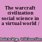 The warcraft civilization social science in a virtual world /