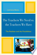 The teachers we need vs. the teachers we have the realities and the possibilities /