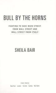 Bull by the horns : fighting to save Main Street from Wall Street and Wall Street from itself /