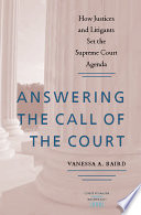 Answering the call of the court how justices and litigants set the Supreme Court agenda /