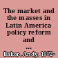 The market and the masses in Latin America policy reform and consumption in liberalizing economies /