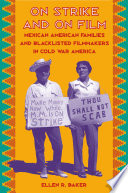 On strike and on film Mexican American families and blacklisted filmmakers in Cold War America /