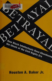 Betrayal : how Black intellectuals have abandoned the ideals of the civil rights era /