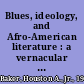 Blues, ideology, and Afro-American literature : a vernacular theory /