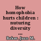 How homophobia hurts children : nuturing diversity at home, at school, and in the community /