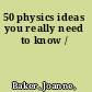 50 physics ideas you really need to know /