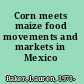 Corn meets maize food movements and markets in Mexico /