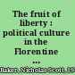 The fruit of liberty : political culture in the Florentine Renaissance, 1480-1550 /