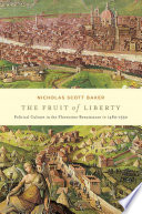 The fruit of liberty : political culture in the Florentine Renaissance, 1480-1550 /