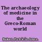 The archaeology of medicine in the Greco-Roman world /