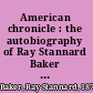 American chronicle : the autobiography of Ray Stannard Baker (David Grayson).