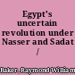 Egypt's uncertain revolution under Nasser and Sadat /