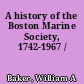 A history of the Boston Marine Society, 1742-1967 /