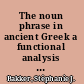 The noun phrase in ancient Greek a functional analysis of the order and articulation of NP constituents in Herodotus /
