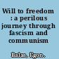 Will to freedom : a perilous journey through fascism and communism /