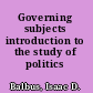 Governing subjects introduction to the study of politics /