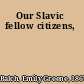 Our Slavic fellow citizens,