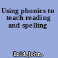 Using phonics to teach reading and spelling