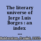 The literary universe of Jorge Luis Borges : an index to references and allusions to persons, titles, and places in his writings /