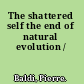 The shattered self the end of natural evolution /