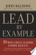 Lead by example 50 ways great leaders inspire results /