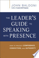 The leader's guide to speaking with presence : how to project confidence, conviction, and authority /