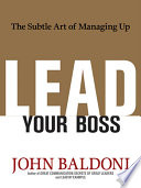 Lead your boss the subtle art of managing up /