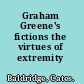 Graham Greene's fictions the virtues of extremity /