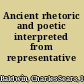 Ancient rhetoric and poetic interpreted from representative works,