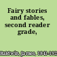 Fairy stories and fables, second reader grade,