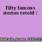 Fifty famous stories retold /