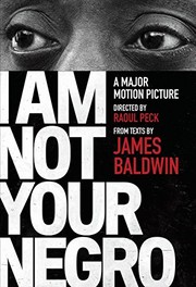 I am not your Negro : a major motion picture directed by Raoul Peck /