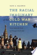 The racial imaginary of the Cold War kitchen : from Sokol'niki Park to Chicago's South Side /