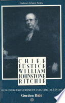 Chief Justice William Johnstone Ritchie : responsible government and judicial review /