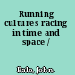 Running cultures racing in time and space /