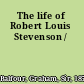 The life of Robert Louis Stevenson /
