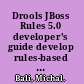 Drools JBoss Rules 5.0 developer's guide develop rules-based business logic using the Drools platform /