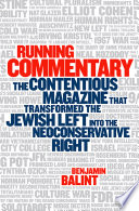 Running Commentary the contentious magazine that transformed the Jewish left into the neoconservative right /