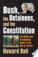 Bush, the detainees, & the Constitution : the battle over presidential power in the War on Terror /