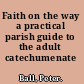 Faith on the way a practical parish guide to the adult catechumenate /