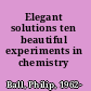 Elegant solutions ten beautiful experiments in chemistry /