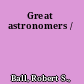 Great astronomers /