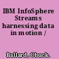 IBM InfoSphere Streams harnessing data in motion /