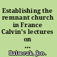 Establishing the remnant church in France Calvin's lectures on the Minor Prophets, 1556-1559 /